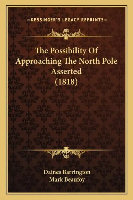 The Possibility Of Approaching The North Pole Asserted (1818) by Daines Barrington, Mark Beaufoy