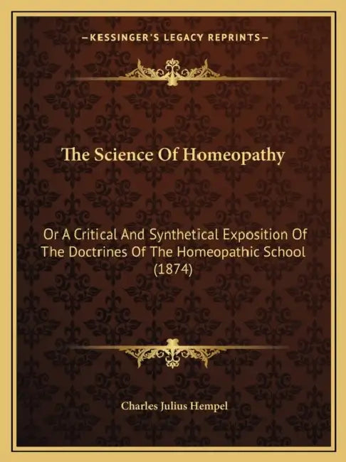 The Science Of Homeopathy: Or A Critical And Synthetical Exposition Of The Doctrines Of The Homeopathic School (1874) by Charles Julius Hempel