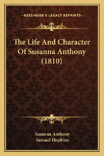 The Life And Character Of Susanna Anthony (1810) by Susanna Anthony, Samuel Hopkins