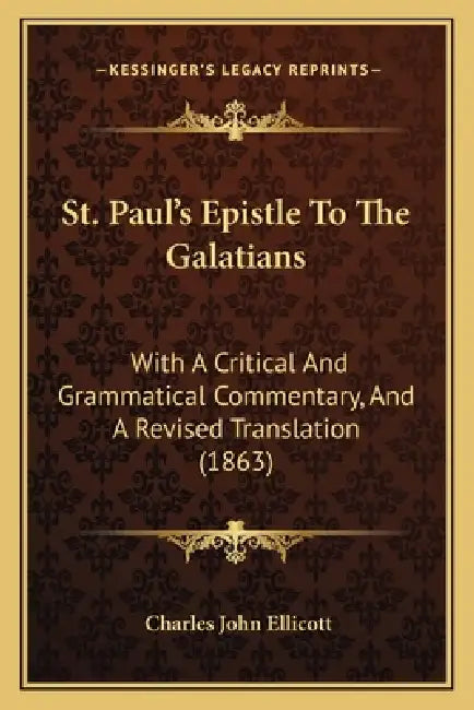 St. Paul's Epistle To The Galatians: With A Critical And Grammatical Commentary, And A Revised Translation (1863) by Charles John Ellicott