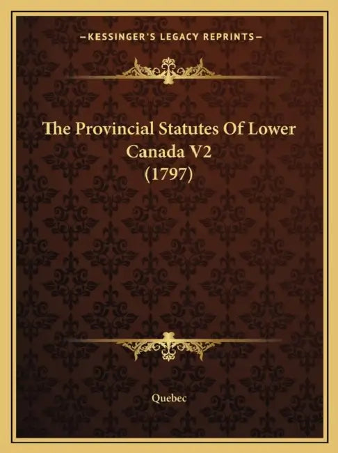 The Provincial Statutes Of Lower Canada V2 (1797) by Quebec
