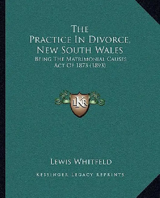 The Practice In Divorce, New South Wales: Being The Matrimonial Causes Act Of 1873 (1893) by Lewis Whitfeld