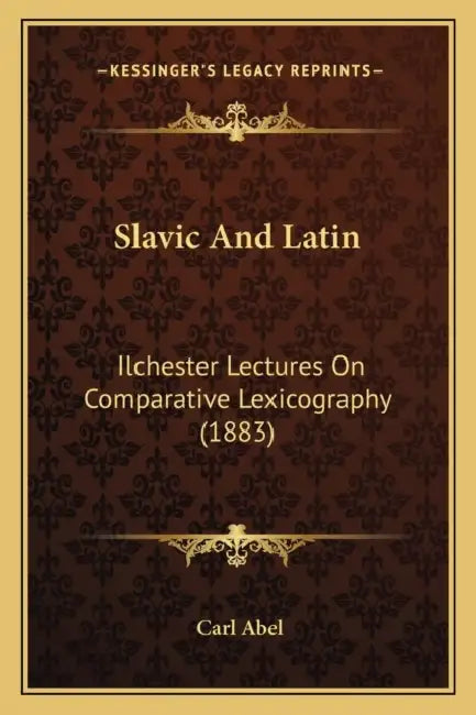 Slavic And Latin: Ilchester Lectures On Comparative Lexicography (1883) by Carl Abel