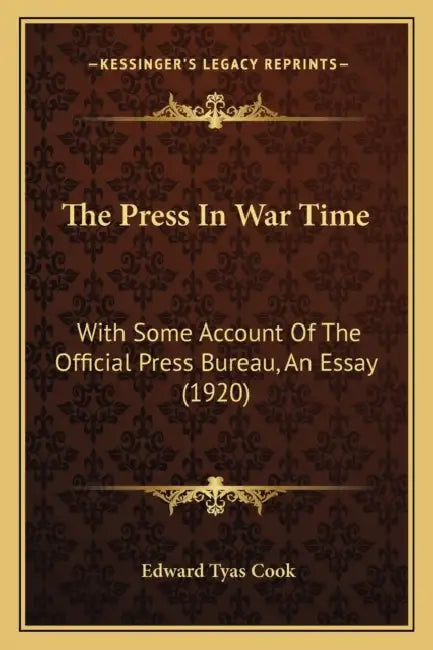 The Press In War Time: With Some Account Of The Official Press Bureau, An Essay (1920) by Edward Tyas Cook