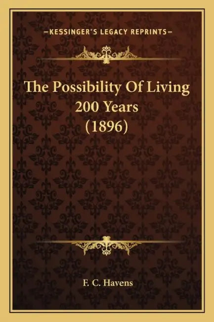 The Possibility Of Living 200 Years (1896) by F. C. Havens
