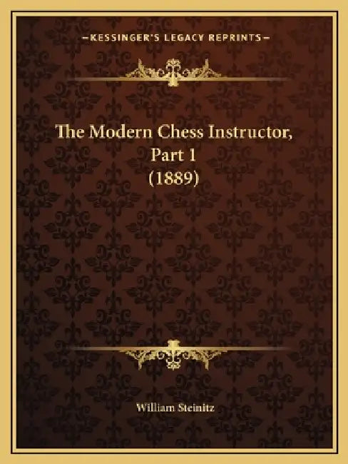 The Modern Chess Instructor, Part 1 (1889) by William Steinitz