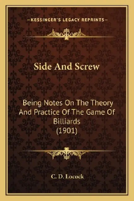 Side And Screw: Being Notes On The Theory And Practice Of The Game Of Billiards (1901) by C. D. Locock