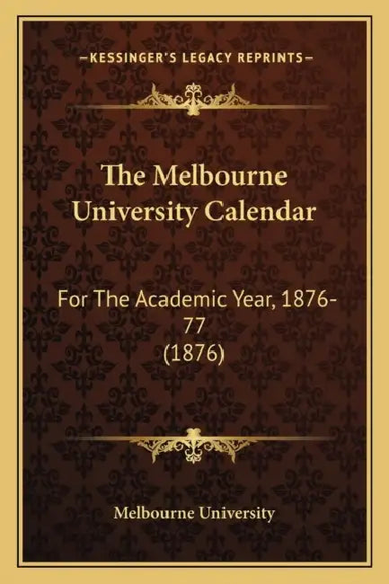 The Melbourne University Calendar: For The Academic Year, 1876-77 (1876) by Melbourne University