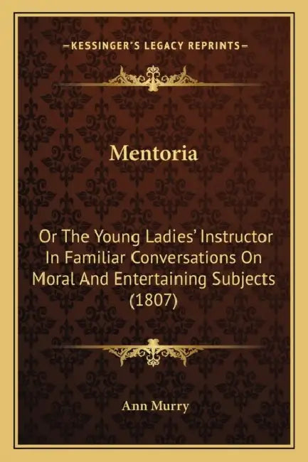 Mentoria: Or The Young Ladies' Instructor In Familiar Conversations On Moral And Entertaining Subjects (1807) by Ann Murry