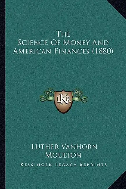 The Science Of Money And American Finances (1880) by Luther Vanhorn Moulton