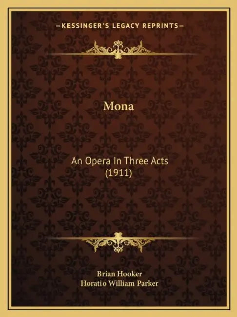 Mona: An Opera In Three Acts (1911) by Brian Hooker, Horatio William Parker
