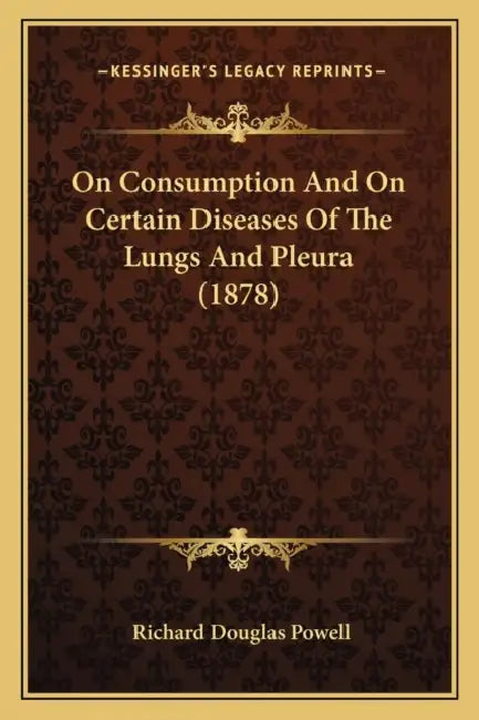 On Consumption And On Certain Diseases Of The Lungs And Pleura (1878) by Richard Douglas Powell