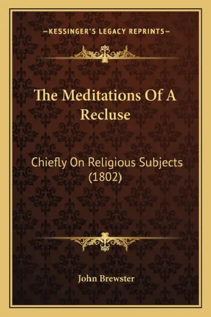 The Meditations Of A Recluse: Chiefly On Religious Subjects (1802) by John Brewster