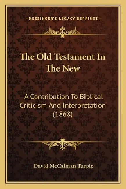 The Old Testament In The New: A Contribution To Biblical Criticism And Interpretation (1868) by David McCalman Turpie