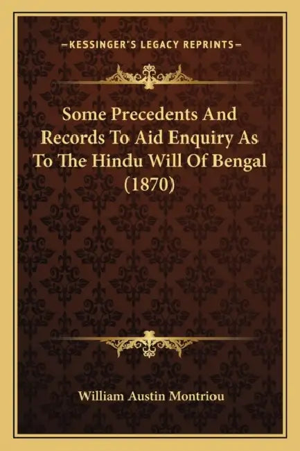 Some Precedents And Records To Aid Enquiry As To The Hindu Will Of Bengal (1870) by William Austin Montriou