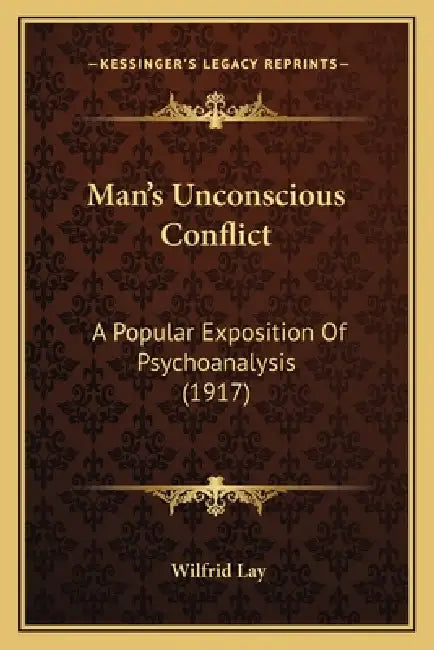 Man's Unconscious Conflict: A Popular Exposition Of Psychoanalysis (1917) by Wilfrid Lay