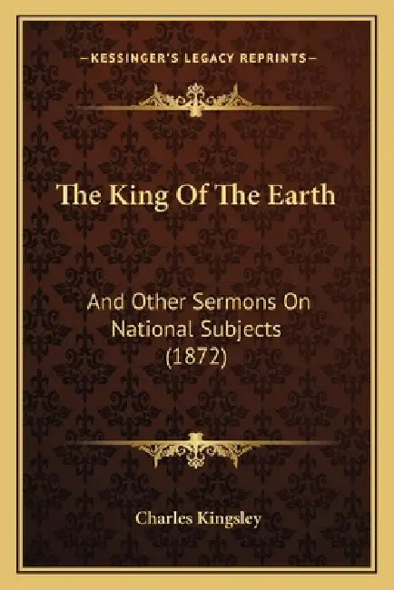 The King Of The Earth: And Other Sermons On National Subjects (1872) by Charles Kingsley