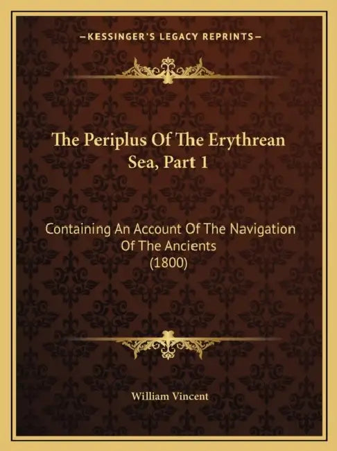 The Periplus Of The Erythrean Sea, Part 1: Containing An Account Of The Navigation Of The Ancients (1800) by William Vincent