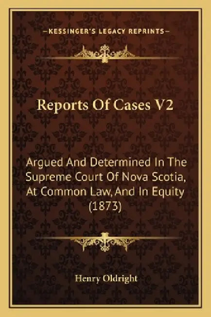 Reports Of Cases V2: Argued And Determined In The Supreme Court Of Nova Scotia, At Common Law, And In Equity (1873) by Henry Oldright