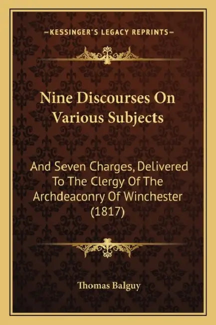 Nine Discourses On Various Subjects: And Seven Charges, Delivered To The Clergy Of The Archdeaconry Of Winchester (1817) by Thomas Balguy