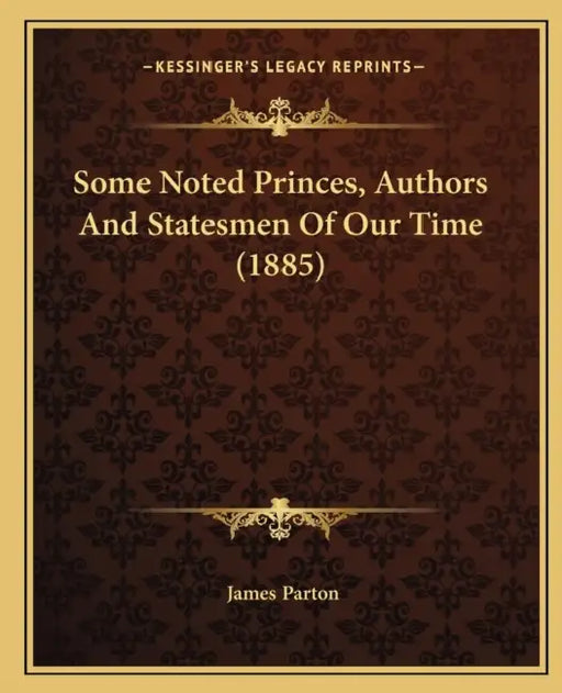 Some Noted Princes, Authors And Statesmen Of Our Time (1885) by James Parton