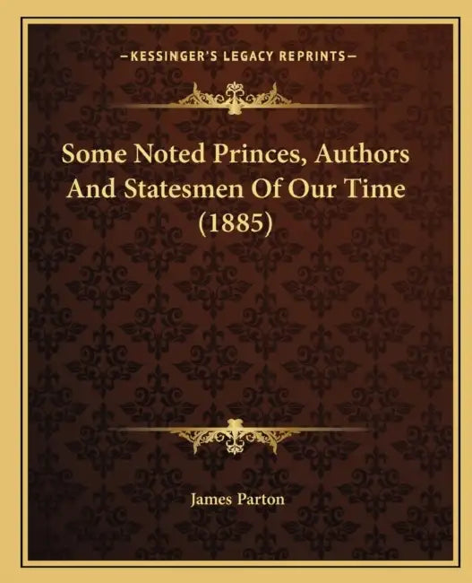 Some Noted Princes, Authors And Statesmen Of Our Time (1885) by James Parton