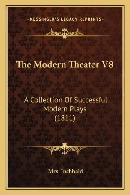 The Modern Theater V8: A Collection Of Successful Modern Plays (1811) by Inchbald