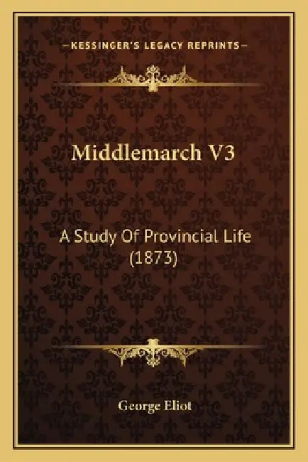 Middlemarch V3: A Study Of Provincial Life (1873) by George Eliot