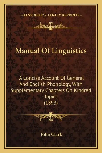 Manual Of Linguistics: A Concise Account Of General And English Phonology, With Supplementary Chapters On Kindred Topics (1893) by John Clark