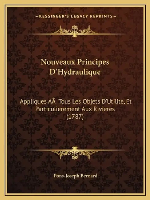 Nouveaux Principes D'Hydraulique: Appliques AÂ Tous Les Objets D'Utilite, Et Particulierement Aux Rivieres (1787) by Pons-Joseph Bernard