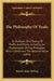 The Philosophy Of Trade: Or Outlines Of A Theory Of Profits And Prices, Including An Examination Of The Principles Which Determine The Relative Value by Patrick James Stirling