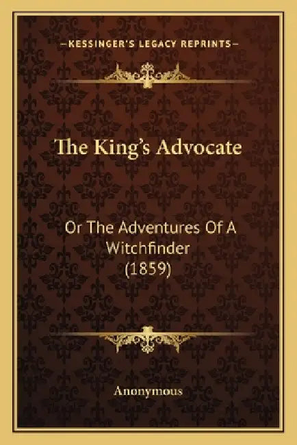 The King's Advocate: Or The Adventures Of A Witchfinder (1859) by Anonymous