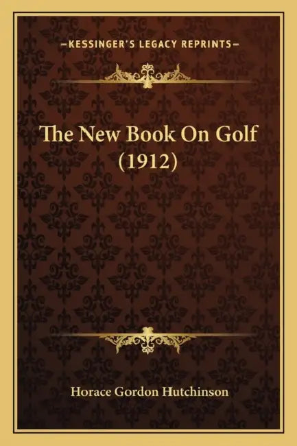 The New Book On Golf (1912) by Horace Gordon Hutchinson