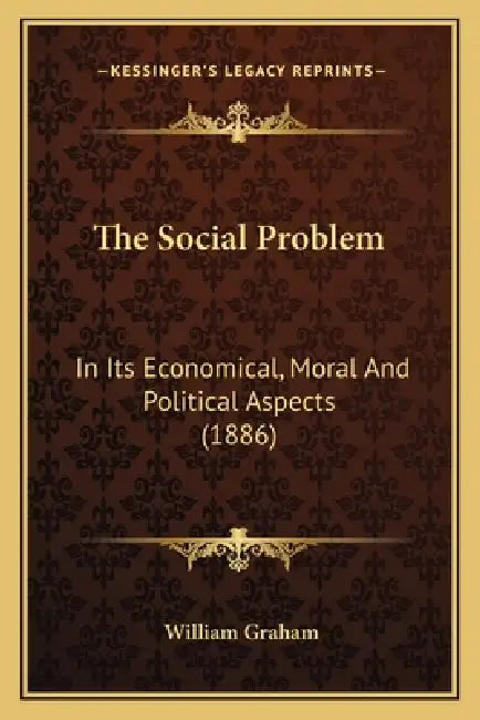 The Social Problem: In Its Economical, Moral And Political Aspects (1886) by William Graham