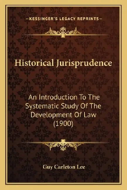 Historical Jurisprudence: An Introduction To The Systematic Study Of The Development Of Law (1900) by Guy Carleton Lee