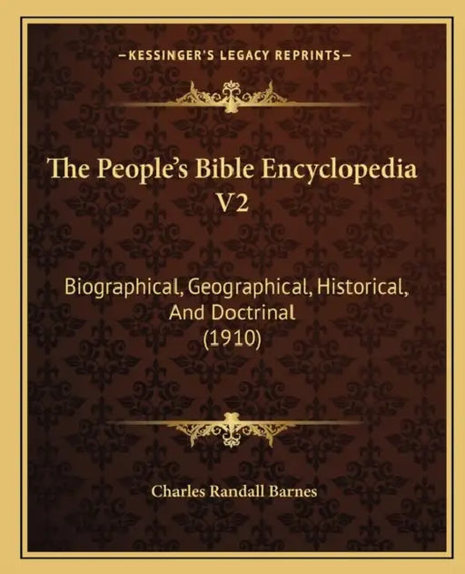 The People's Bible Encyclopedia V2: Biographical, Geographical, Historical, And Doctrinal (1910) by Charles Randall Barnes
