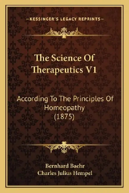 The Science Of Therapeutics V1: According To The Principles Of Homeopathy (1875) by Bernhard Baehr, Charles Julius Hempel