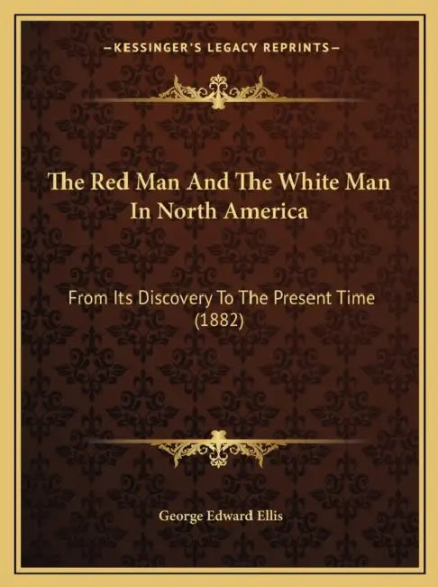 The Red Man And The White Man In North America: From Its Discovery To The Present Time (1882) by George Edward Ellis