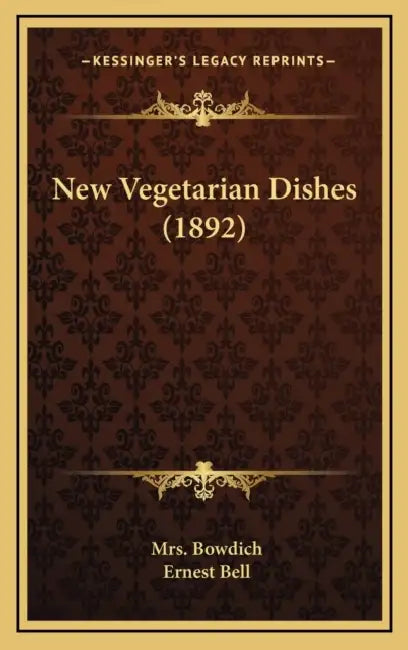 New Vegetarian Dishes (1892) by Bowdich, Ernest Bell