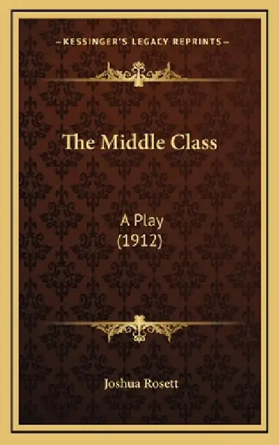 The Middle Class: A Play (1912) by Joshua Rosett