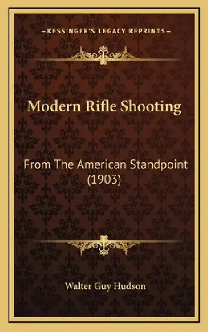 Modern Rifle Shooting: From The American Standpoint (1903) by Walter Guy Hudson