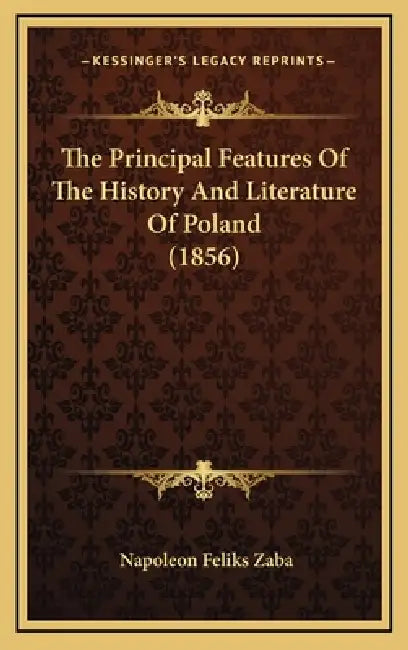 The Principal Features Of The History And Literature Of Poland (1856) by Napoleon Feliks Zaba