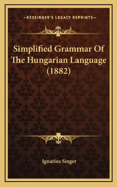 Simplified Grammar Of The Hungarian Language (1882) by Ignatius Singer