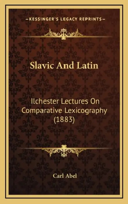 Slavic And Latin: Ilchester Lectures On Comparative Lexicography (1883) by Carl Abel