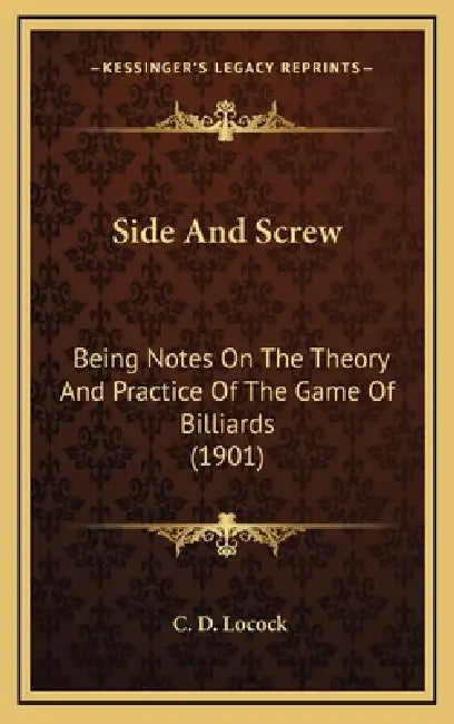 Side And Screw: Being Notes On The Theory And Practice Of The Game Of Billiards (1901) by C. D. Locock