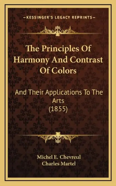 The Principles Of Harmony And Contrast Of Colors: And Their Applications To The Arts (1855) by Michel E. Chevreul, Charles Martel