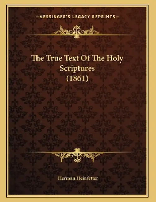 The True Text Of The Holy Scriptures (1861) by Herman Heinfetter
