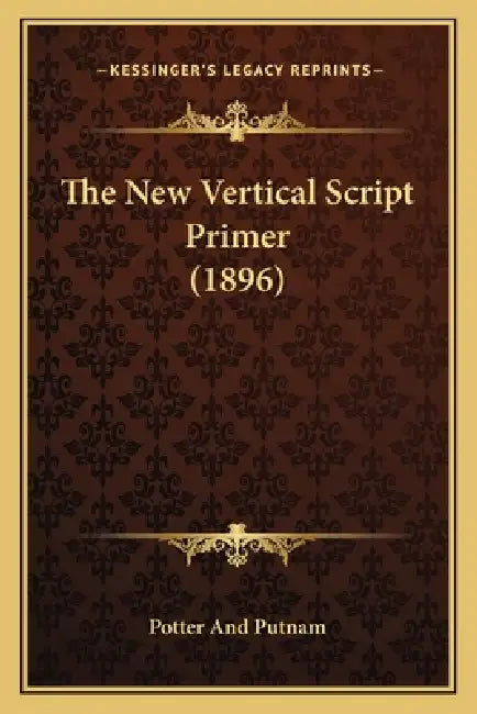 The New Vertical Script Primer (1896) by Potter and Putnam