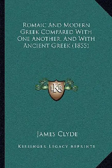 Romaic And Modern Greek Compared With One Another, And With Ancient Greek (1855) by James Clyde