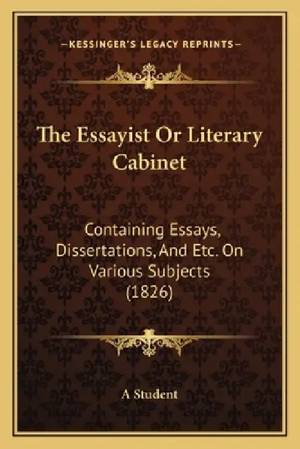 The Essayist Or Literary Cabinet: Containing Essays, Dissertations, And Etc. On Various Subjects (1826) by A Student